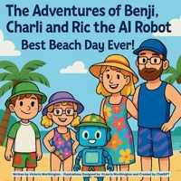 The Adventures of Benji, Charli and Ric the AI Robot: Best Beach Day Ever! 1764120515 Book Cover