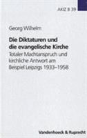 Die Diktaturen Und Die Evangelische Kirche: Totaler Machtanspruch Und Kirchliche Antwort Am Beispiel Leipzigs 1933-1958 3525557396 Book Cover