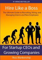 Hire Like a Boss: The Ultimate Guide to Recruiting, Hiring, and Managing Interns and New Employees for Startup Ceos 1502814145 Book Cover