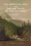 The Mountain Men and the Fur Trade of the Far West, Volume 7: Biographical Sketches of the Participants 080619300X Book Cover