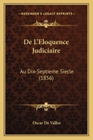 De L'Eloquence Judiciaire: Au Dix-Septieme Siecle (1856) 1160399484 Book Cover