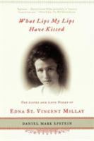 What Lips My Lips Have Kissed: The Loves and Love Poems of Edna St. Vincent Millay 0805067272 Book Cover