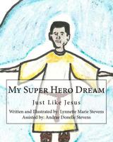 My Super Hero Dream: Just Like Jesus 1461188342 Book Cover