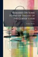 Remarks On Some Forms of Disease of the Cervix Uteri 1144764580 Book Cover