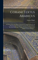 Corani Textus Arabicus: Ad Fidem Librorum Manu Scriptorum Et Impressorum Et Ad Praecipuorum Interpretum Lectiones Et Auctoritatem Recensuit Indicesque ... Addidit Gustavus Fluegel ... 1016706138 Book Cover