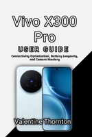 Vivo X300 Pro User Guide: Connectivity Optimization, Battery Longevity and Camera Mastery B0H4RG59LV Book Cover