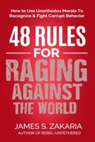 48 Rules For Raging Against The World: How To Use Unorthodox Morals To Recognize & Fight Corrupt Behavior B08SYXLWSB Book Cover