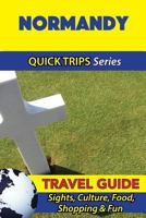 Normandy Travel Guide (Quick Trips Series): Sights, Culture, Food, Shopping & Fun 1532966458 Book Cover
