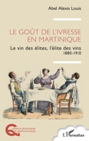 Le goût de l’ivresse en Martinique: Le vin des élites, l’élite des vins 1880-1910 (Questions Alimentaires Et Gastronomiques) (French Edition) 2336485230 Book Cover