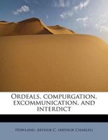 Ordeals, Compurgation, Excommunication and Interdict (Classic Reprint) 1241294070 Book Cover