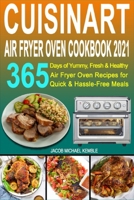 Cuisinart Air Fryer Oven Cookbook 2021: 365 Days of Yummy, Fresh & Healthy Air Fryer Oven Recipes for Quick & Hassle-Free Meals B08M83X3SY Book Cover