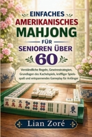 EINFACHES AMERIKANISCHES MAHJONG FÜR SENIOREN ÜBER 60: Verständliche Regeln, Gewinnstrategien, Grundlagen des Kachelspiels, kniffliger Spielspaß und ... Gameplay für Anfänger (German Edition) B0GXKRN2Q2 Book Cover