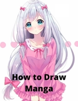 How To Draw manga: Manga for the Beginner Everything you Need to Start Drawing Right Away The Complete Guide to Drawing Action Manga A Step-by-Step Manga for the Beginner Everything you Need to Start B08L2R56TB Book Cover