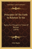 Principles Of The Faith In Relation To Sin: Topics For Thought In Times Of Retreat 0548895856 Book Cover