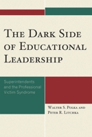 The Dark Side of Educational Leadership: Superintendents and the Professional Victim Syndrome 1578868602 Book Cover