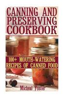 Canning And Preserving Cookbook: 100+ Mouth-Watering Recipes of Canned Food: ( Canning and Preserving Cookbook, Best Canning Recipes) (Home Canning Recipes, Pressure Canning Recipes) 1537164996 Book Cover