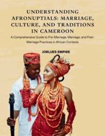 Understanding AfroNuptials: Marriage, Culture, and Traditions in Cameroon: A Comprehensive Guide to Pre-Marriage, Marriage, and Post-Marriage Practices in African Contexts (Black & White Edition) 9528808050 Book Cover