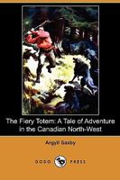 The Fiery Totem: A Tale of Adventure in the Canadian North-West 1409991059 Book Cover