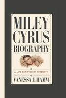 MILEY CYRUS BIOGRAPHY: From Child Star to Global Icon B0DT5VNY8T Book Cover