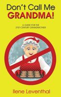 Don't Call Me Grandma!: A Guide for the 21st-Century Grandmother 1491781629 Book Cover