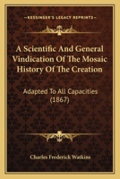 A Scientific And General Vindication Of The Mosaic History Of The Creation: Adapted To All Capacities 1437465455 Book Cover