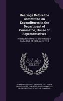 Hearings Before the Committee on Expenditures in the Department of Commerce, House of Representatives. Investigation of the Fur-seal Industry of Alaska. [Oct. 13, 1913-Apr. 2, 1914] .. 1377960692 Book Cover