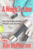 A Weigh to Lose: Tips for a Sucessful Weight Loss Journey 1541003063 Book Cover