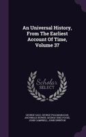 An Universal History, from the Earliest Account of Time, Volume 37 1174968877 Book Cover
