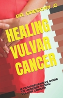 HEALING VULVAR CANCER: A COMPREHENSIVE GUIDE TO UNDERSTANDING VULVAR CANCER B0C8R2XZH2 Book Cover