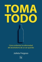 Toma todo: Cómo enfrentar la enfermedad del alcoholismo de un ser querido 6075991433 Book Cover