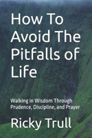 How To Avoid The Pitfalls of Life: Walking in Wisdom Through Prudence, Discipline, and Prayer B0GH79122Y Book Cover