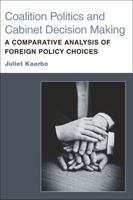 Coalition Politics and Cabinet Decision Making: A Comparative Analysis of Foreign Policy Choices 0472118242 Book Cover