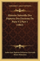 Histoire Naturelle Des Dipteres Des Environs De Paris V2 Part 1 (1863) 1166794237 Book Cover