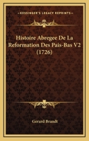 Histoire Abregee De La Reformation Des Pais-Bas V2 (1726) 110476122X Book Cover