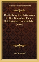 Die Stellung Der Bettelorden in Den Deutschen Freien Reichsstadten Im Mittelalter (1905) 114517115X Book Cover