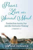 Power, Love and a Sound Mind: Freedom From Anxiety, Fear and Other Destructive Thinking! 1532392729 Book Cover