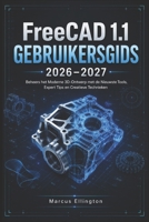 FreeCAD 1.1 GEBRUIKERSHANDLEIDING 2026-2027: Beheers modern 3D-ontwerp met de nieuwste tools, deskundige tips en creatieve technieken. (Dutch Edition) B0H4XMPKKX Book Cover