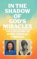In the Shadow of God's Miracles: The Life Story of Marie-Rozelle Pamphile 1633602613 Book Cover