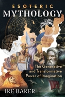Esoteric Mythology: The Generative and Transformative Power of Imagination B0GH8L1L49 Book Cover