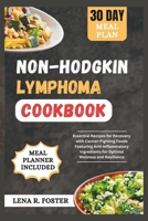 NON-HODGKIN LYMPHOMA COOKBOOK: ESSENTIAL RECIPES FOR RECOVERY WITH CANCER-FIGHTING FOODS FEATURING ANTI-INFLAMMATORY INGREDIENTS FOR OPTIMAL WELLNESS AND RESILIENCE B0CVTYBVS2 Book Cover