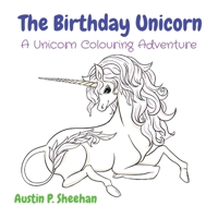 The Birthday Unicorn: A Unicorn Colouring Adventure 0648838803 Book Cover