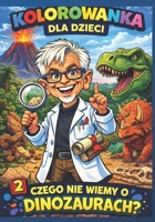 Kolorowanka dla dzieci- Czego nie wiemy o dinozaurach? (Polish Edition) B0GS2XC6S1 Book Cover