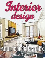 Interior Design Coloring Book: Adult Coloring Book Featuring with Decorated House, Room Design, Relaxation Architecture for Stress Relieving (Interior Design Book): Adult Coloring Books 1977773532 Book Cover