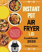 Instant Pot Air Fryer Lid Cookbook 2020: Easy and Delicious Instant Pot Air Fryer Lid Recipes for Fast and Healthy Meals. ( Roast, Bake, Broil and Dehydrate ) B08DSYSR13 Book Cover