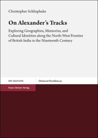 On Alexander's Tracks : Exploring Geographies, Memories, and Cultural Identities along the North-West Frontier of British India in the Nineteenth Century 3515124004 Book Cover