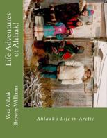 Life Adventures of Ahlaak!: Ahlaak's Life in Arctic 1494418754 Book Cover