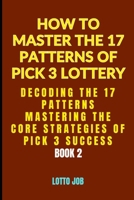 [Book 2] Decoding the 17 Patterns: Mastering the Core Strategies of Pick 3 Success (How to Master the 17 Patterns of Pick 3 Lottery: The Pick 3 Lotto Matrix: A 3-Part Guide to Winning Strategies) B0DV59MRX1 Book Cover