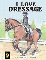 I Love Dressage Coloring Book 0692653198 Book Cover
