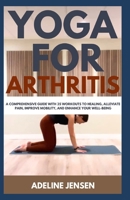 YOGA FOR ARTHRITIS: A Comprehensive Guide with 35 Workouts to Healing, Alleviate Pain, Improve Mobility, and Enhance Your Well-Being B0CNKB7XMN Book Cover