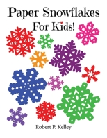 Paper Snowflakes For Kids!: 6 Progressive Levels of Paper Folding and Cutting! B0BB5CKGWN Book Cover
